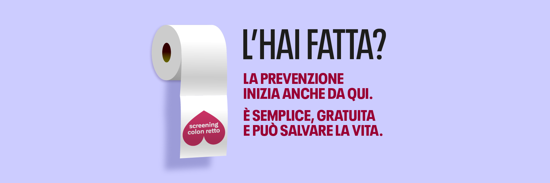 "L’hai fatta? La prevenzione inizia anche da qui". è semplice, gratuita e può salvare la vita.