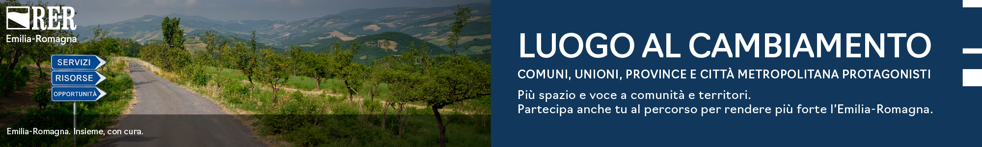 Luogo al cambiamento Comuni, Unioni, Province e città metropolitana protagonisti. Più voce e spazio a comunità e territori. Partecipa anche tu al percorso per rendere più forte l'Emilia-Romagna
