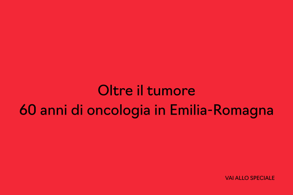 Vai allo speciale "Oltre il tumore. 60 anni di oncologia in Emilia-Romagna"