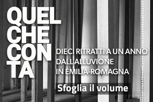 Quel che conta, dieci ritratti a un anno dall'alluvione in Emilia-Romagna: sfoglia il volume - banner per accedere alla sezione dedicata