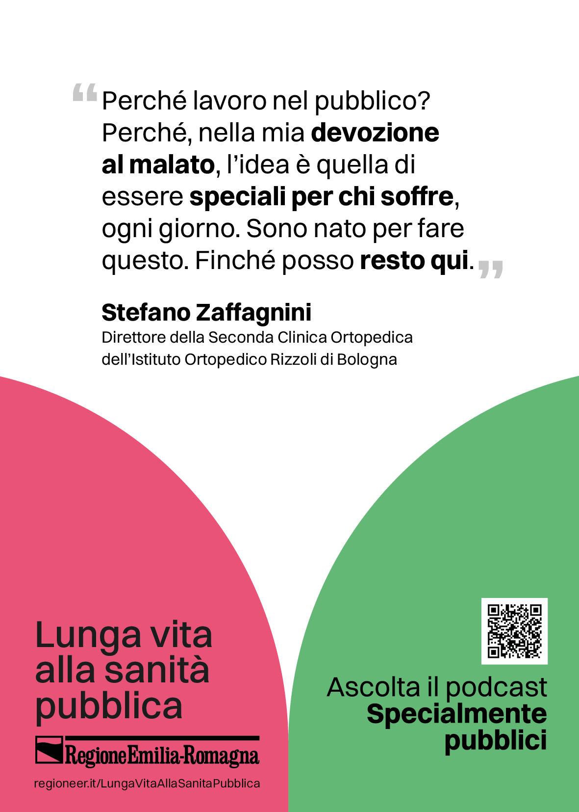 Perché lavoro nel pubblico? Perché, nella mia devozione al malato, l'idea è quella di essere speciali per chi soffre, ogni giorno. Sono nato per fare questo. Finché posso resto qui. (Stefano Zaffagnini, direttore della seconda clinica ortopedica dell'istituto rizzoli di bologna)