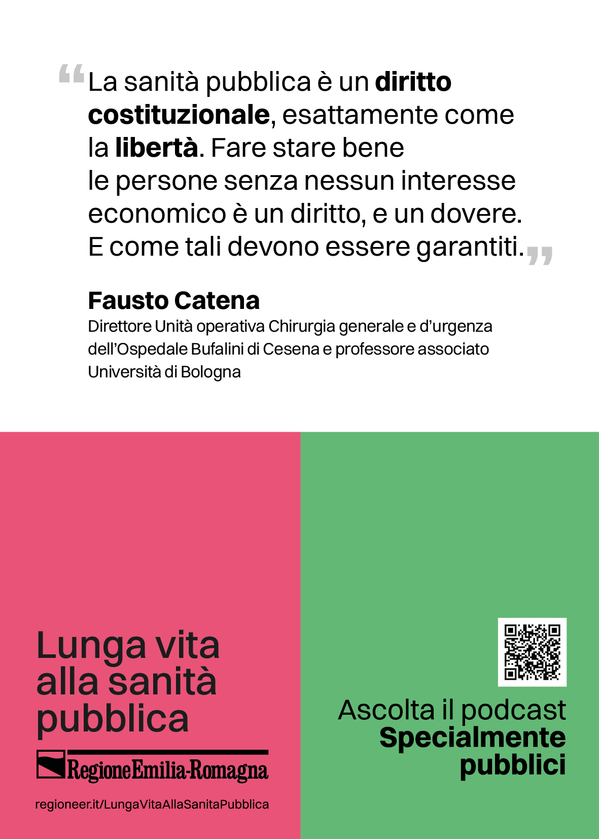 La sanità pubblica è un diritto costituzionale, esattamente come la libertà. Fare stare bene le persone senza nessun interesse economico è un diritto, e un dovere. E come tali devono essere garantiti. (Fausto Catena: Direttore Unità operativa Chirurgia generale e d'urgenza dell'Ospedale Bufalini di Cesena e professore associato Università di Bologna)