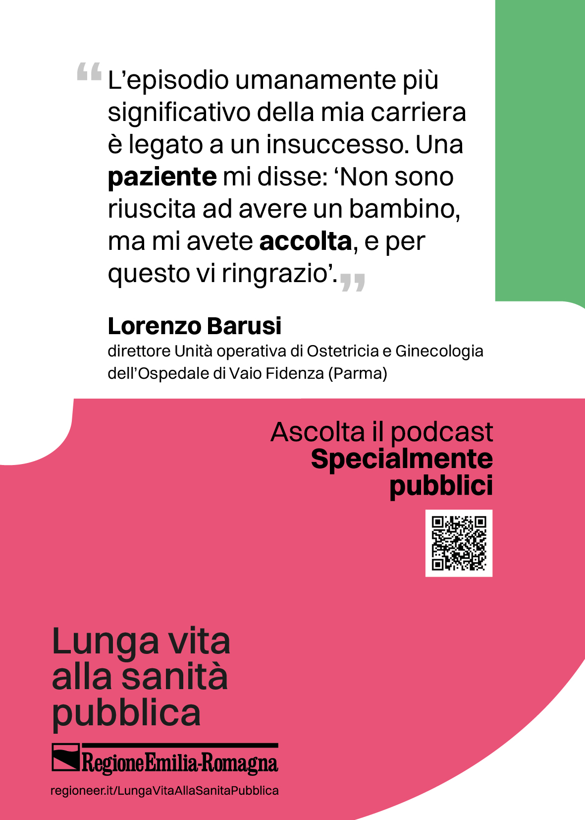 L'episodio umanamente più significativo della mia carriera è legato a un insuccesso. Una paziente mi disse: 'Non sono riuscita ad avere un bambino, ma mi avete accolta, e per questo vi ringrazio. (Lorenzo Barusi: Direttore Unità operativa di Ostetricia e Ginecologia dell'Ospedale di Vaio Fidenza (Parma))
