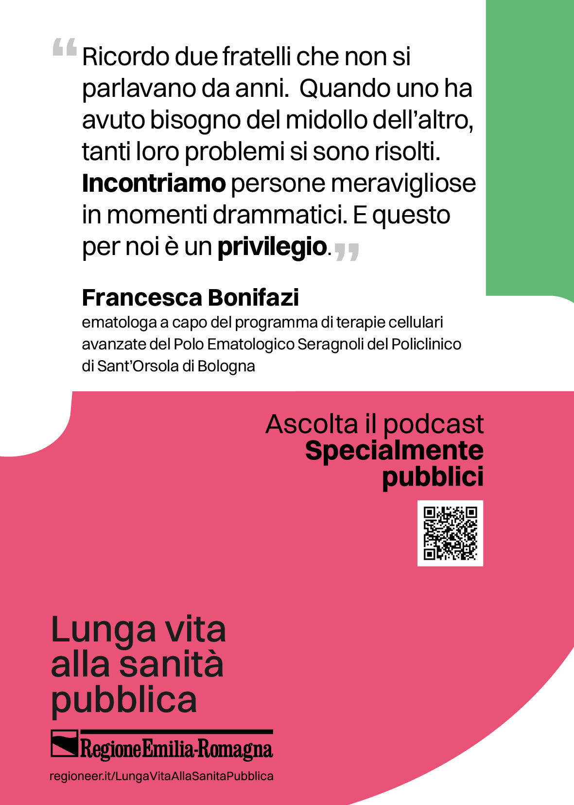 Ricordo due fratelli che non si parlavano da anni. Quando uno ha avuto bisogno del midollo dell’altro, tanti loro problemi si sono risolti. Incontriamo persone meravigliose in momenti drammatici. E questo per noi è un privilegio. (Francesca Bonifazi: ematologa a capo del programma di terapie cellulari avanzate del Polo Ematologico Seragnoli del Policlinico di Sant'Orsola di Bologna)